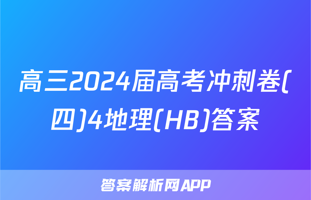 高三2024届高考冲刺卷(四)4地理(HB)答案