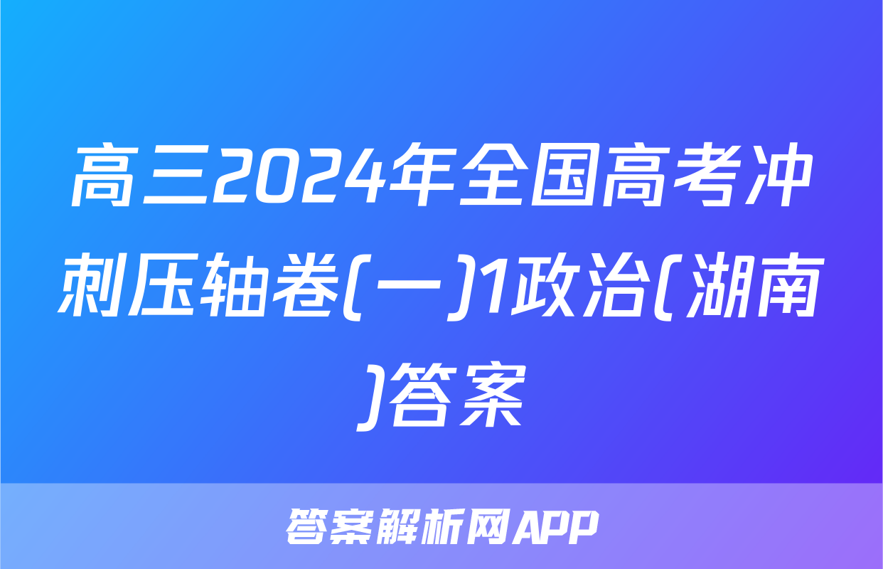 高三2024年全国高考冲刺压轴卷(一)1政治(湖南)答案