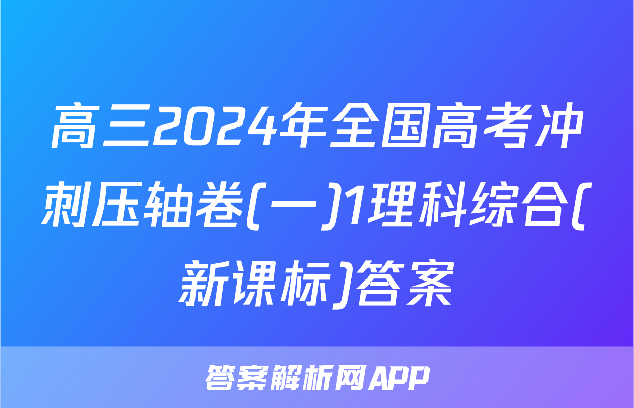 高三2024年全国高考冲刺压轴卷(一)1理科综合(新课标)答案