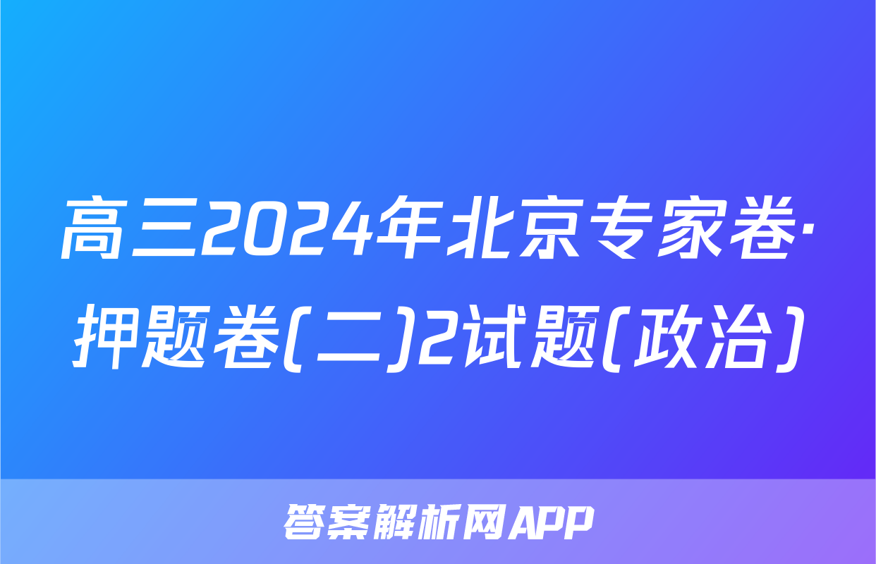 高三2024年北京专家卷·押题卷(二)2试题(政治)