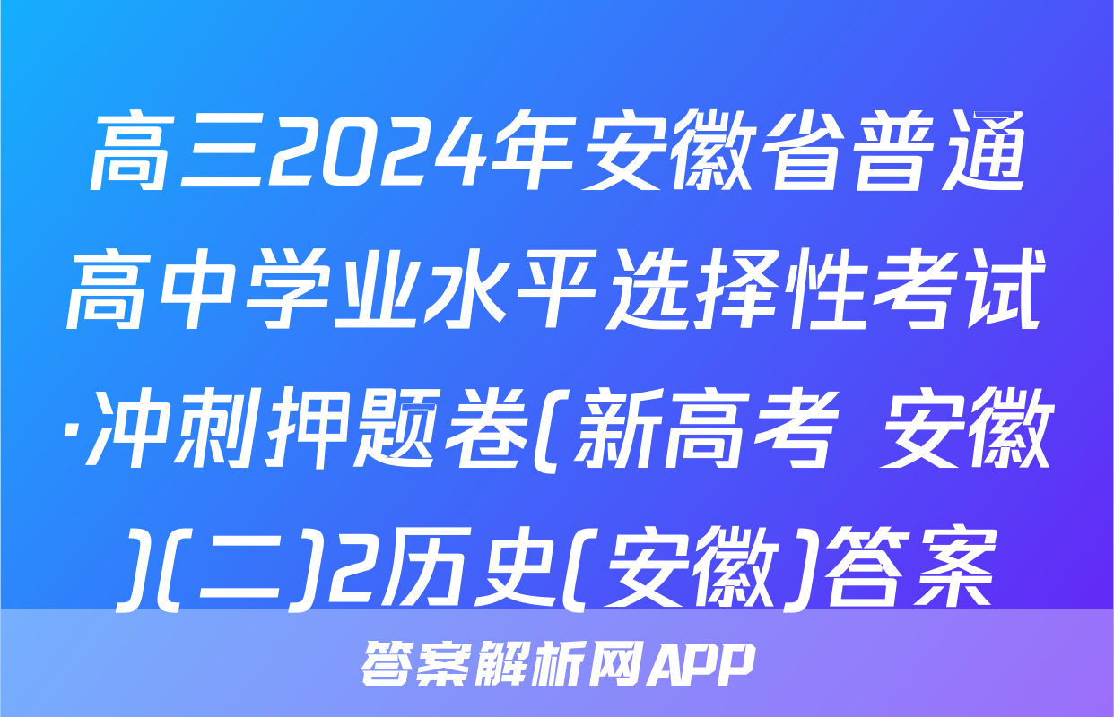 高三2024年安徽省普通高中学业水平选择性考试·冲刺押题卷(新高考 安徽)(二)2历史(安徽)答案
