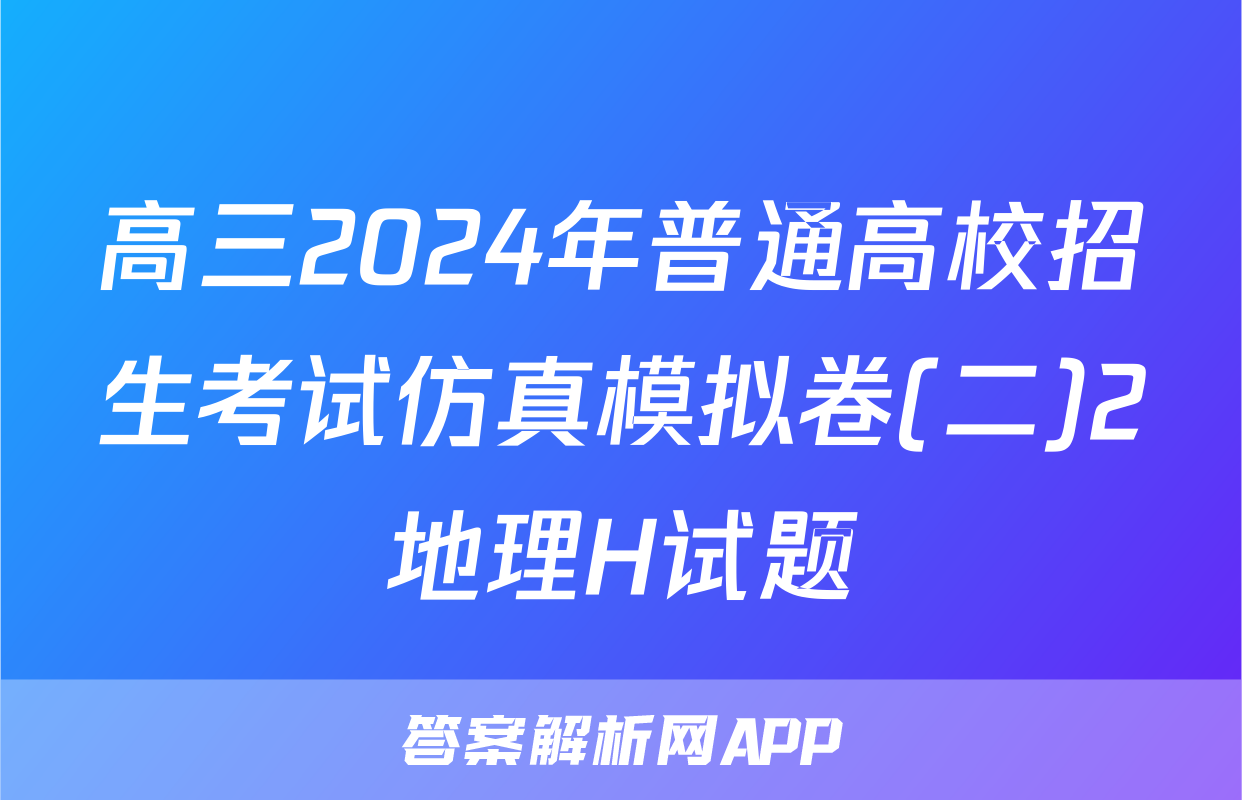 高三2024年普通高校招生考试仿真模拟卷(二)2地理H试题