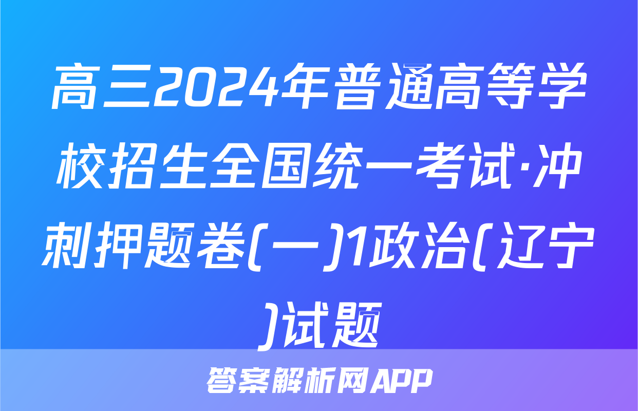 高三2024年普通高等学校招生全国统一考试·冲刺押题卷(一)1政治(辽宁)试题