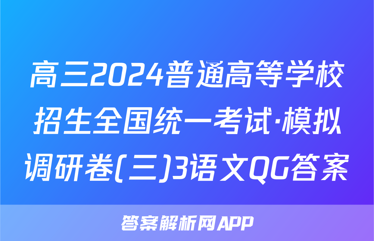 高三2024普通高等学校招生全国统一考试·模拟调研卷(三)3语文QG答案