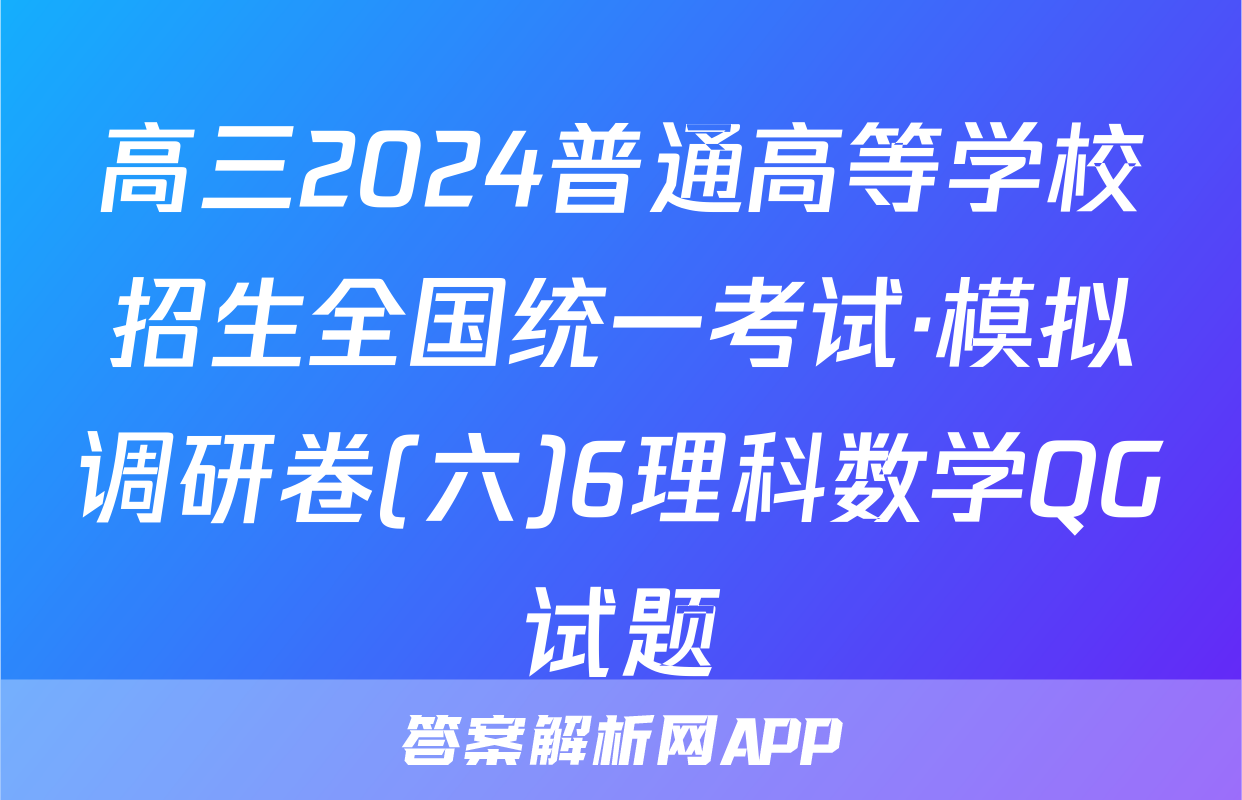 高三2024普通高等学校招生全国统一考试·模拟调研卷(六)6理科数学QG试题