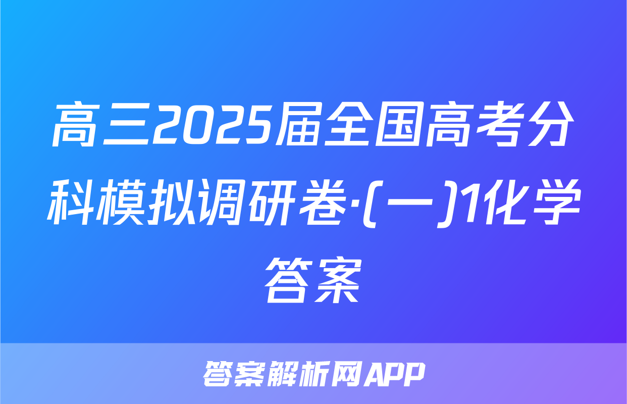 高三2025届全国高考分科模拟调研卷·(一)1化学答案