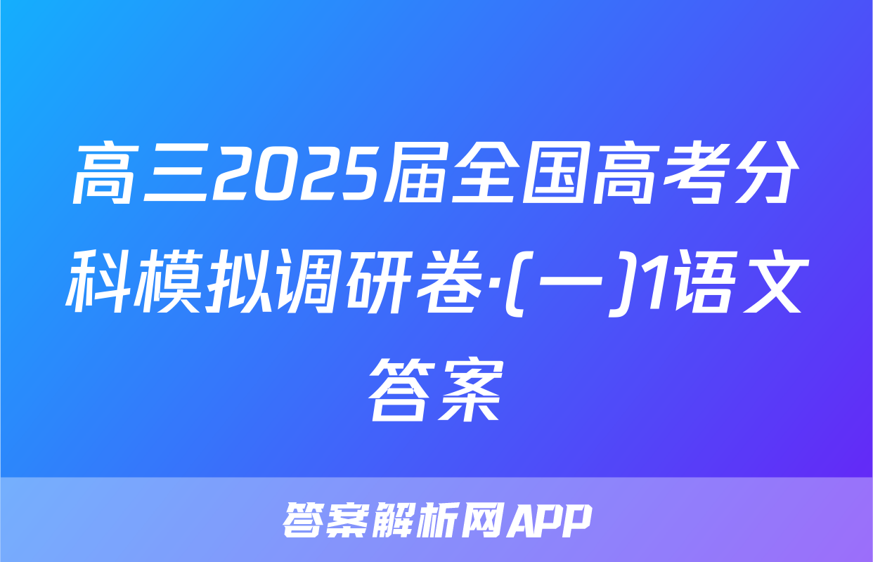 高三2025届全国高考分科模拟调研卷·(一)1语文答案