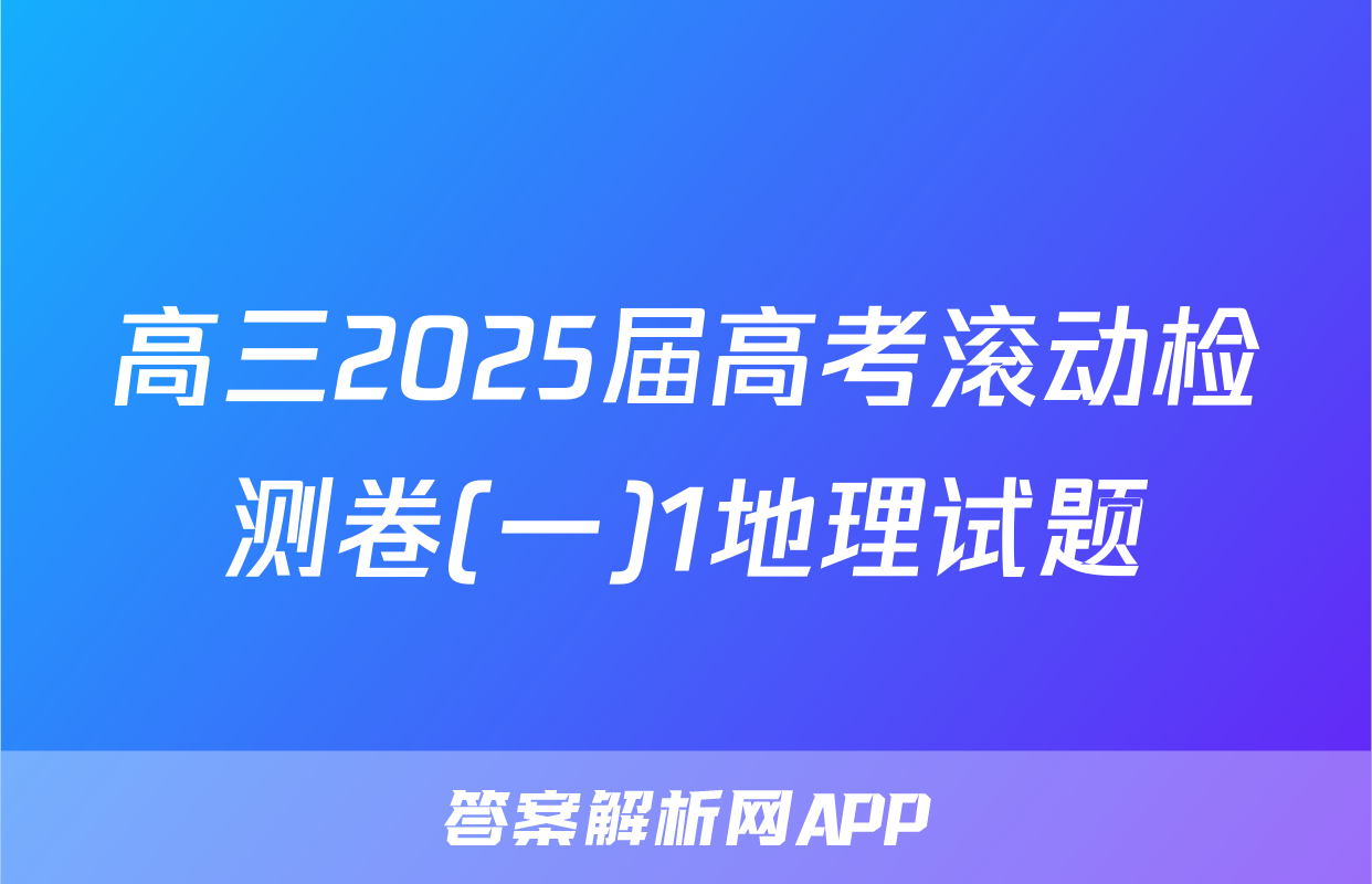 高三2025届高考滚动检测卷(一)1地理试题