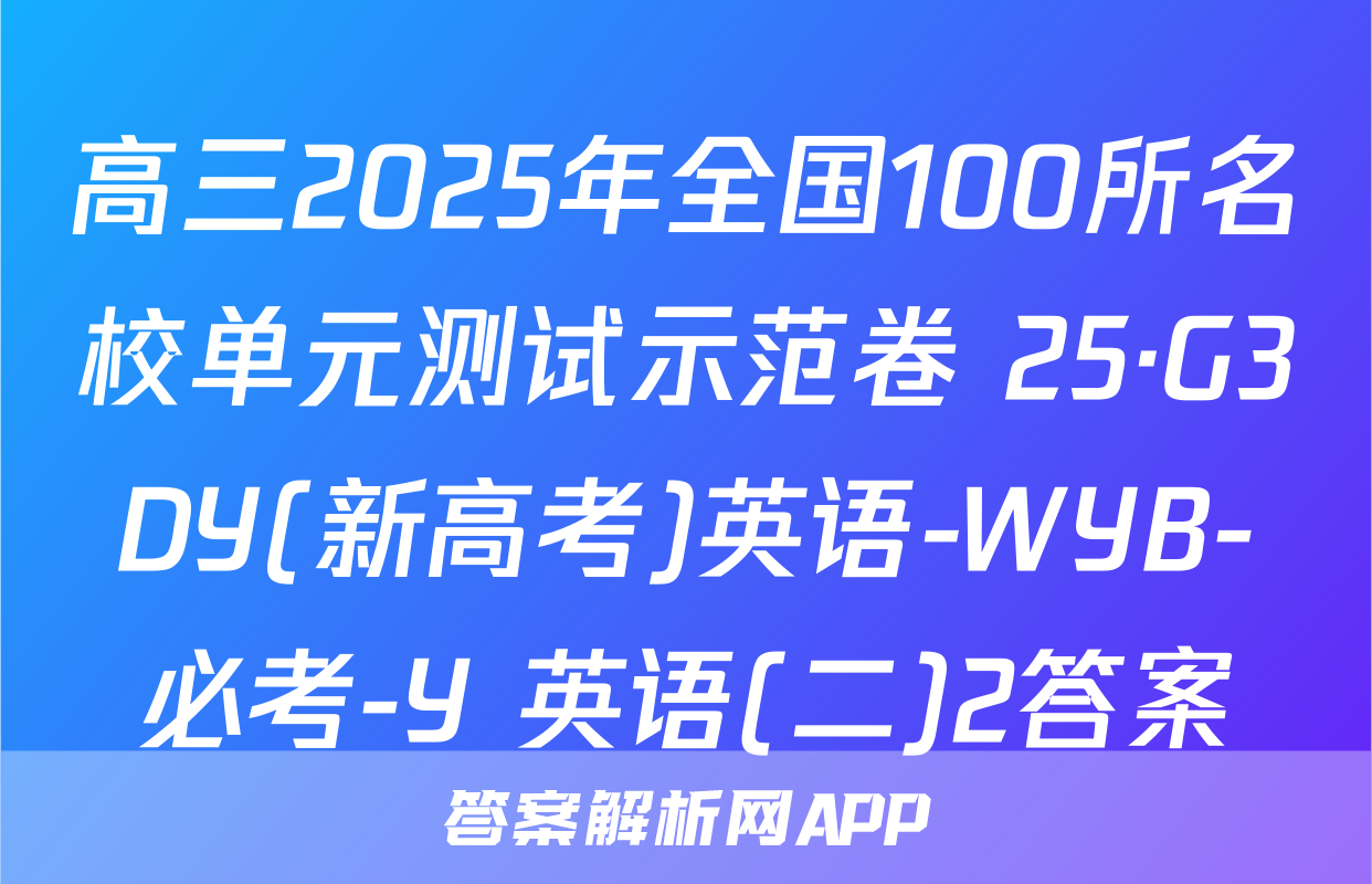 高三2025年全国100所名校单元测试示范卷 25·G3DY(新高考)英语-WYB-必考-Y 英语(二)2答案