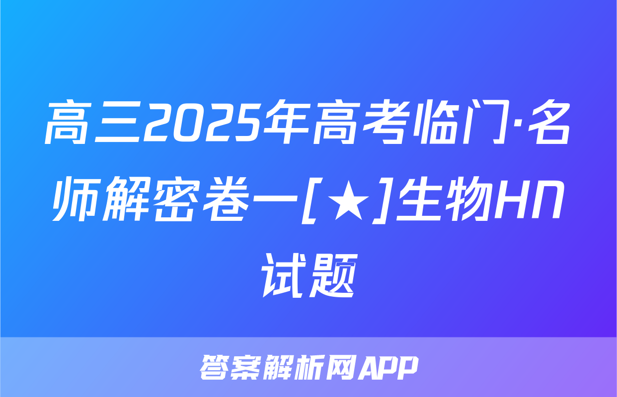 高三2025年高考临门·名师解密卷一[★]生物HN试题