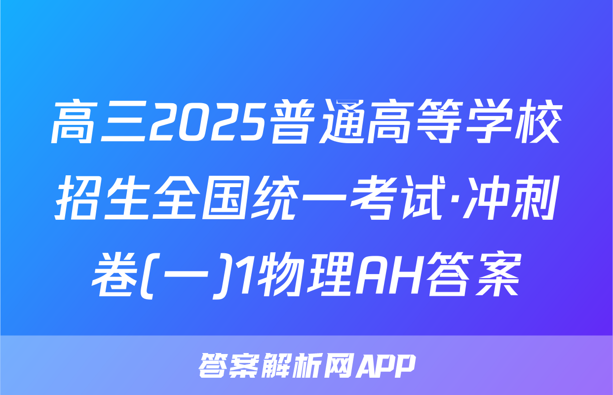 高三2025普通高等学校招生全国统一考试·冲刺卷(一)1物理AH答案