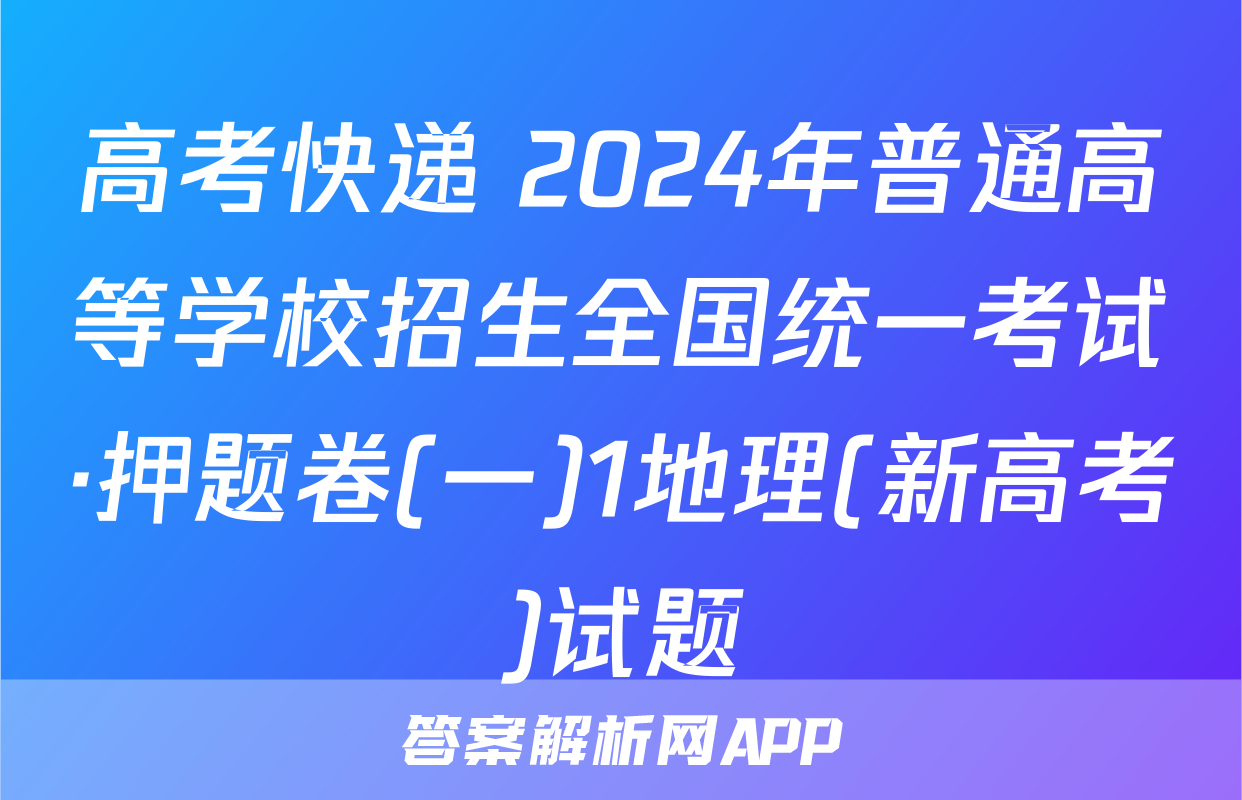 高考快递 2024年普通高等学校招生全国统一考试·押题卷(一)1地理(新高考)试题
