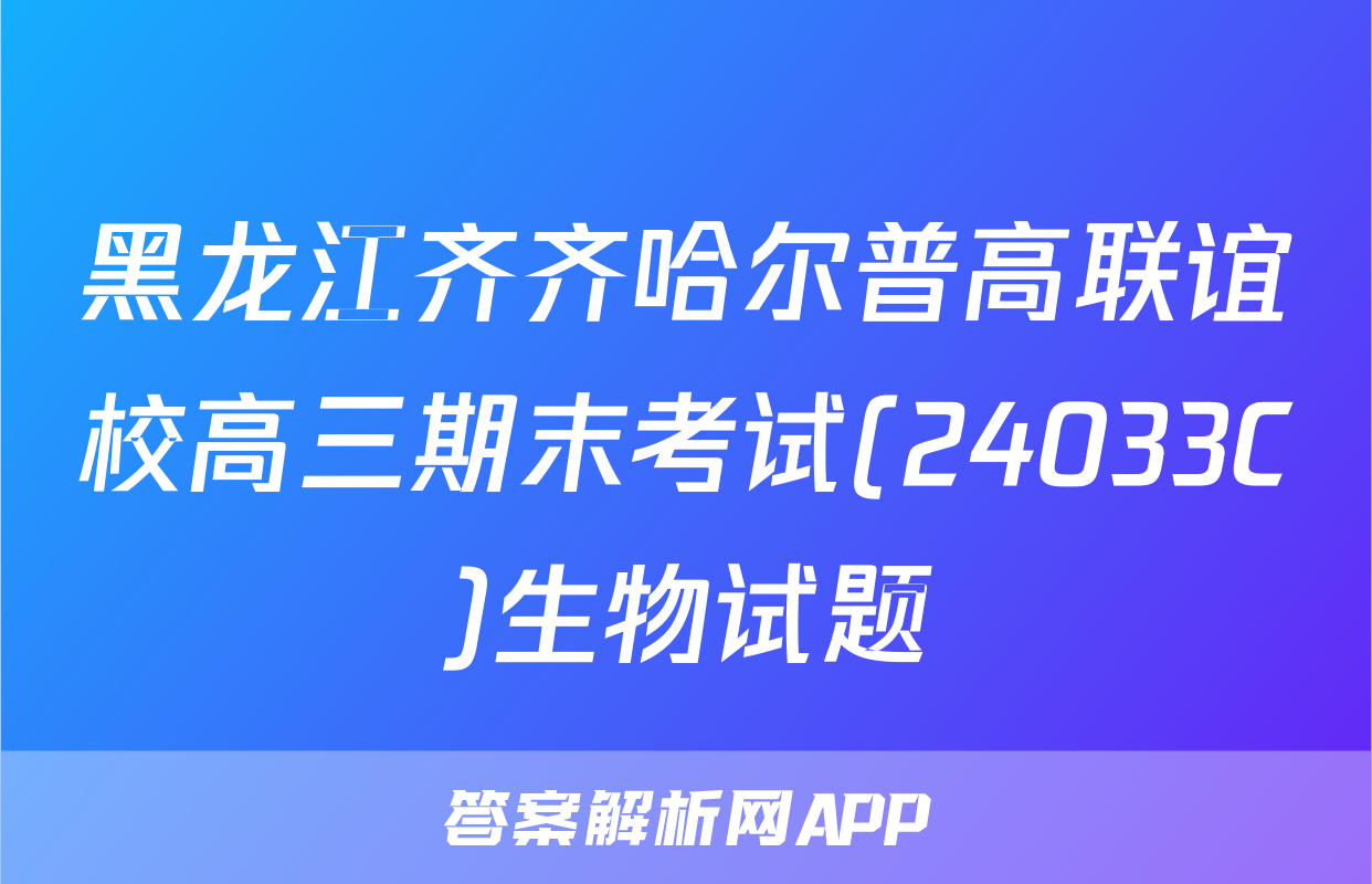 黑龙江齐齐哈尔普高联谊校高三期末考试(24033C)生物试题