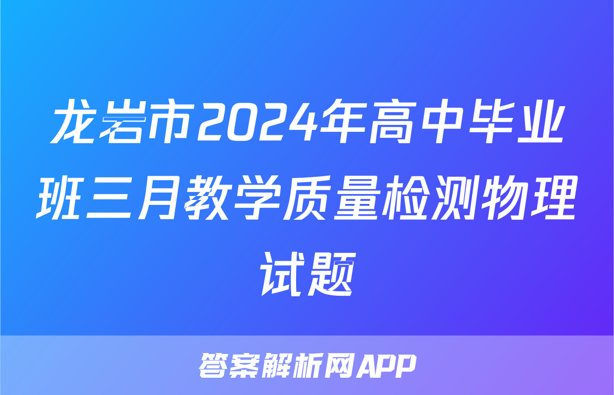 龙岩市2024年高中毕业班三月教学质量检测物理试题
