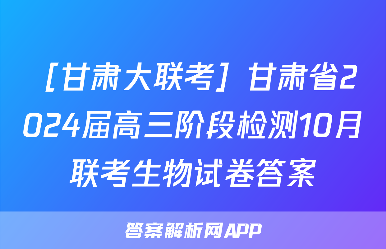 ［甘肃大联考］甘肃省2024届高三阶段检测10月联考生物试卷答案
