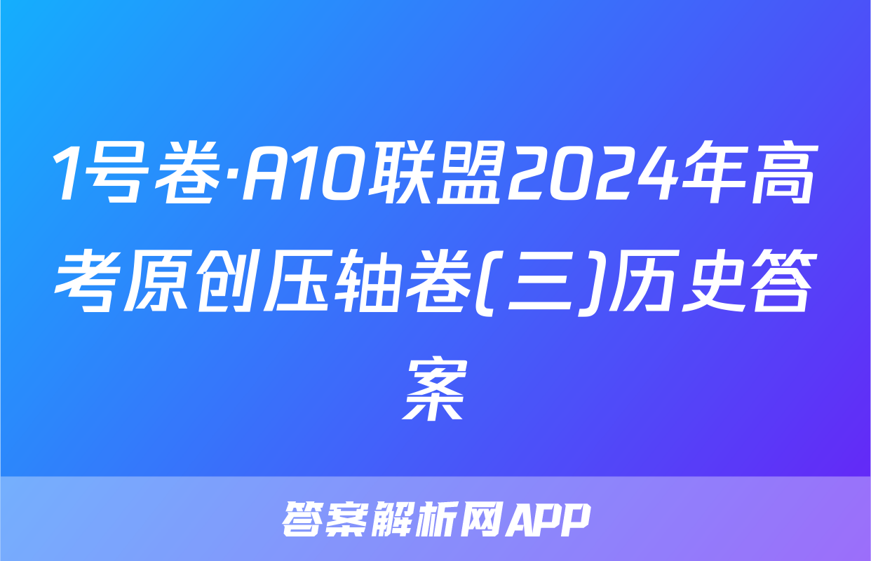 1号卷·A10联盟2024年高考原创压轴卷(三)历史答案