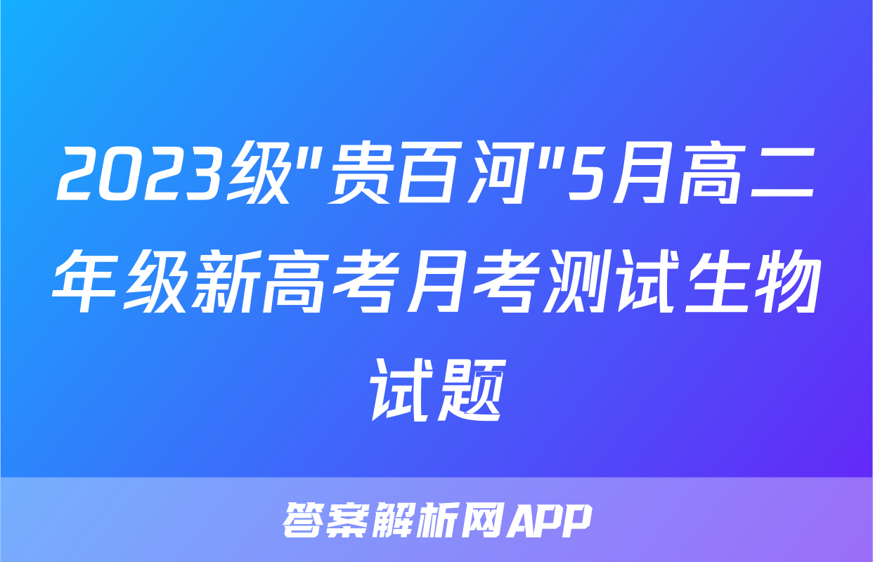 2023级"贵百河"5月高二年级新高考月考测试生物试题