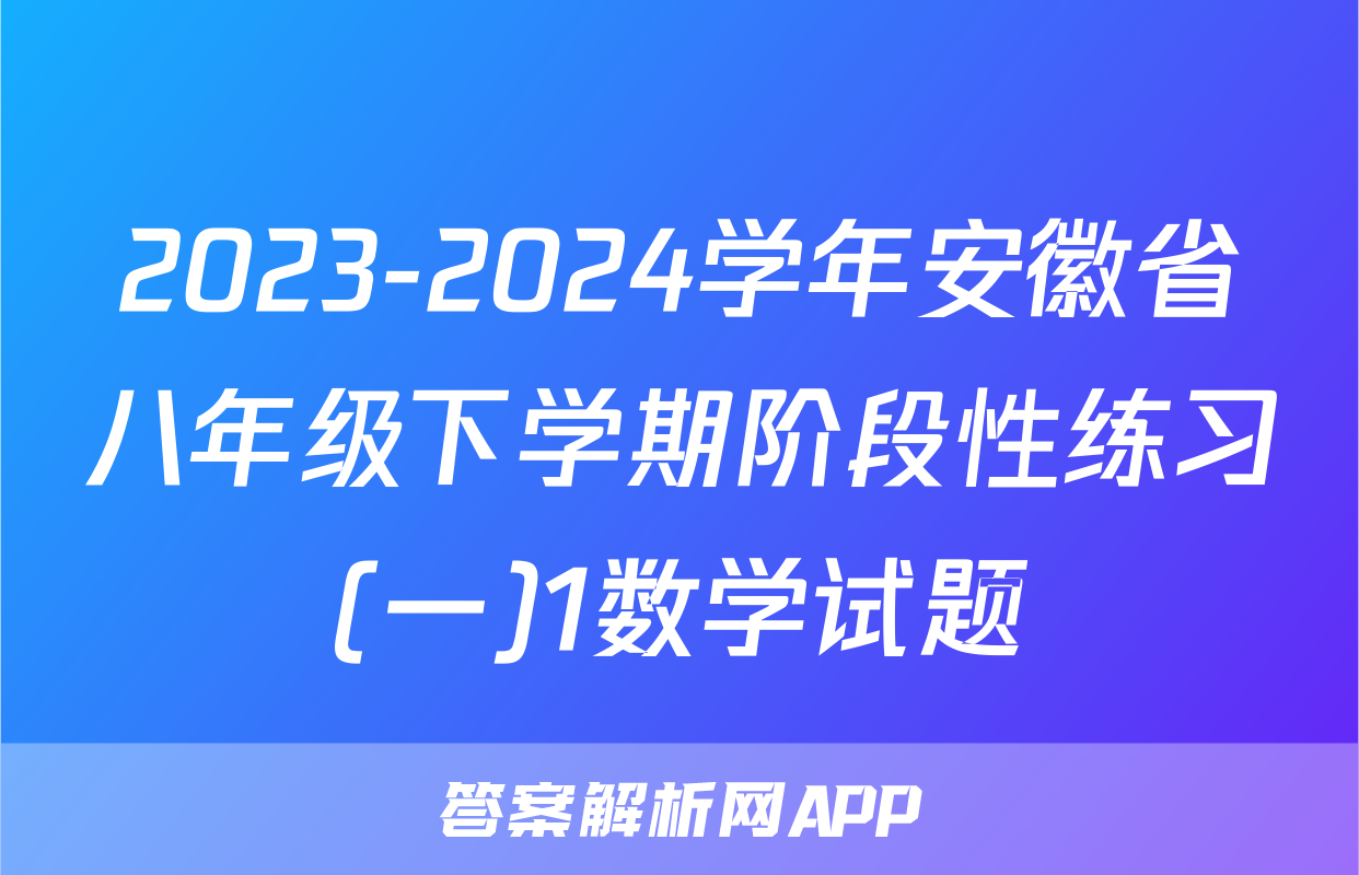 2023-2024学年安徽省八年级下学期阶段性练习(一)1数学试题