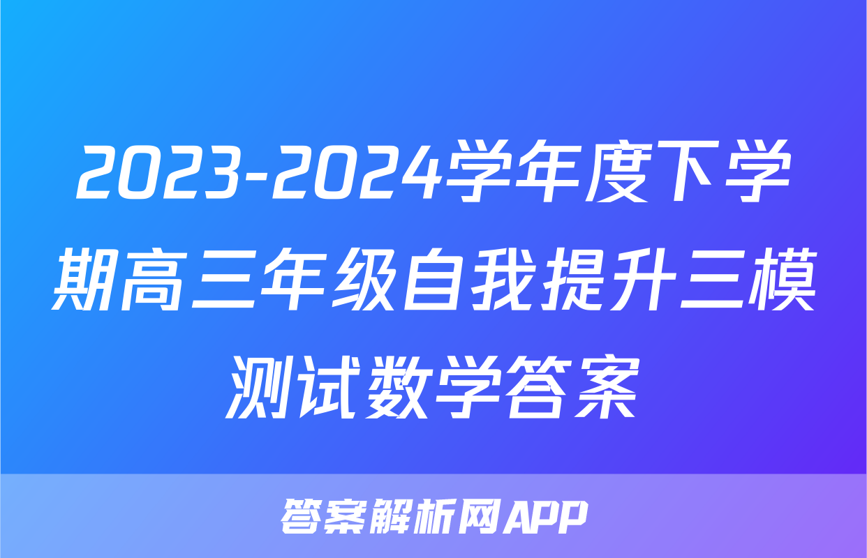 2023-2024学年度下学期高三年级自我提升三模测试数学答案