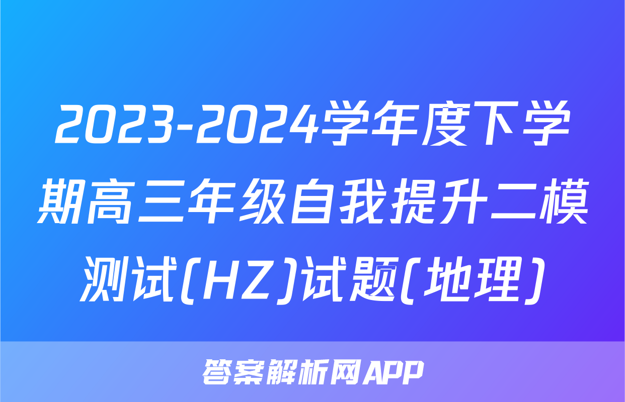 2023-2024学年度下学期高三年级自我提升二模测试(HZ)试题(地理)