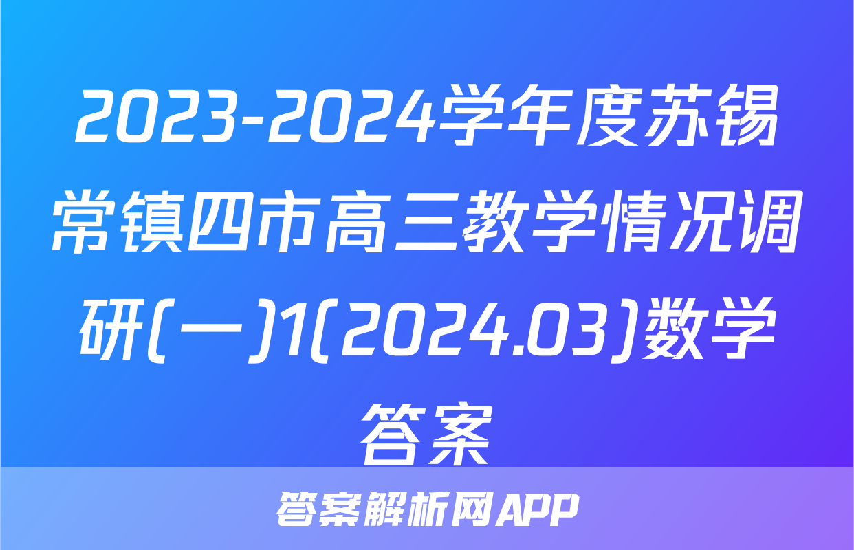 2023-2024学年度苏锡常镇四市高三教学情况调研(一)1(2024.03)数学答案