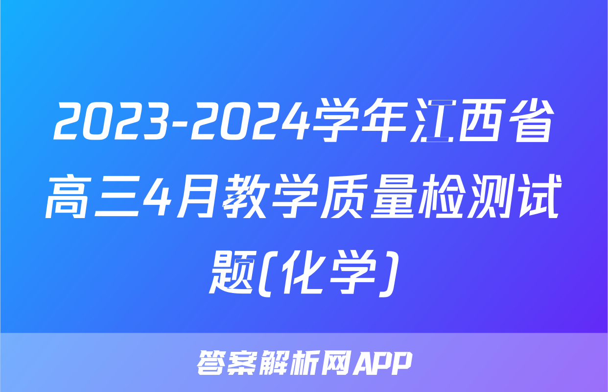 2023-2024学年江西省高三4月教学质量检测试题(化学)