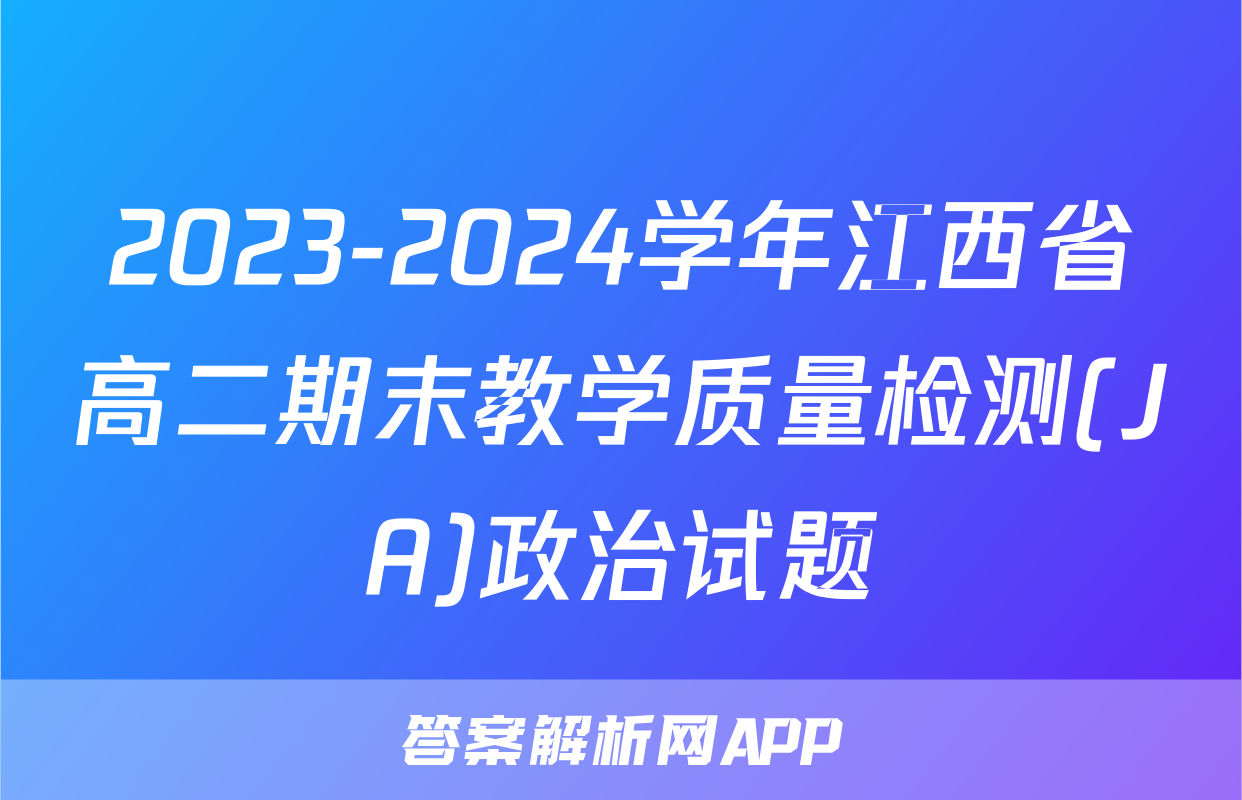 2023-2024学年江西省高二期末教学质量检测(JA)政治试题