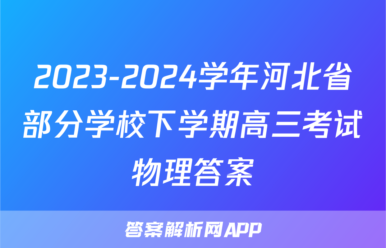 2023-2024学年河北省部分学校下学期高三考试物理答案