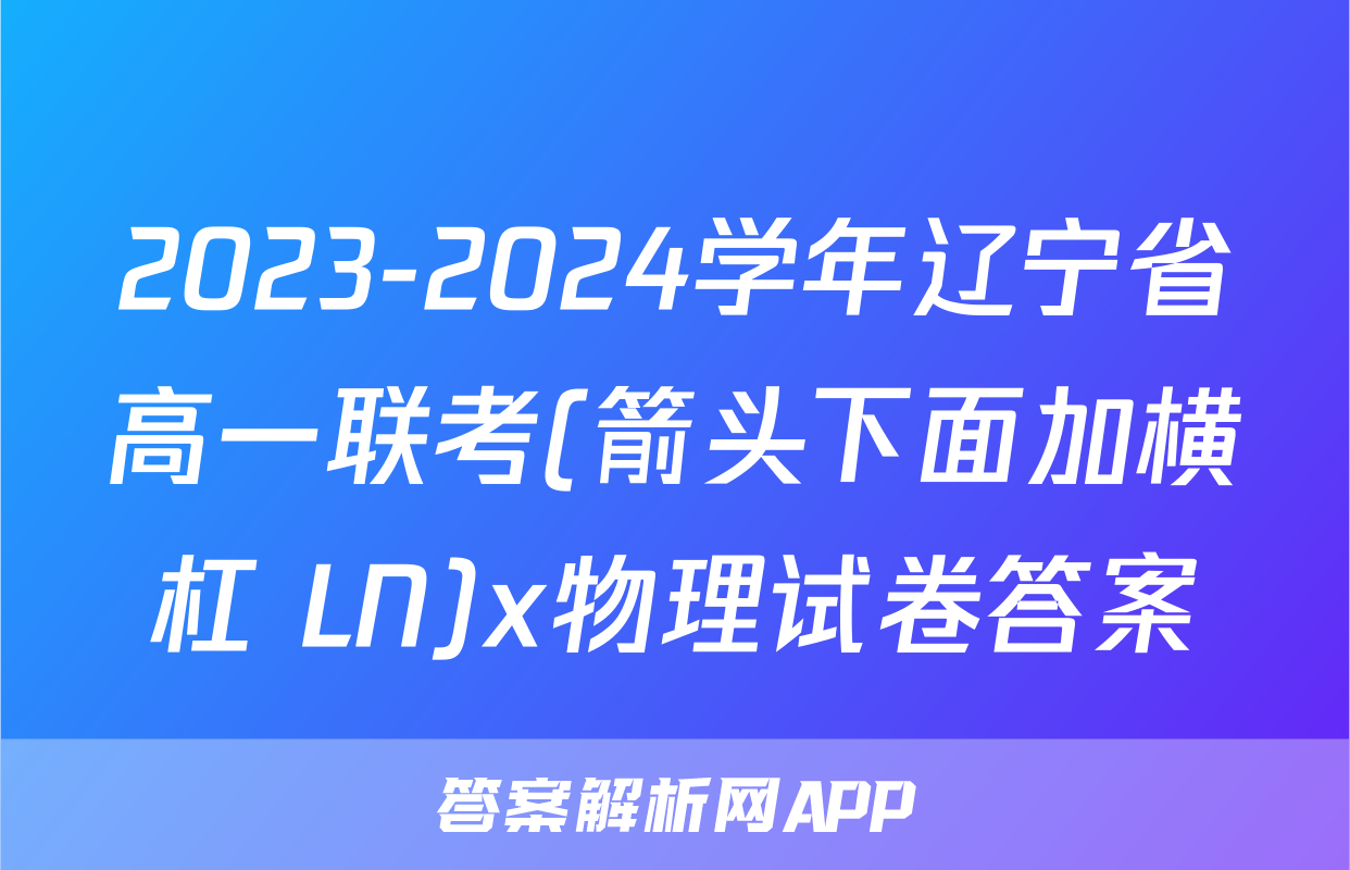 2023-2024学年辽宁省高一联考(箭头下面加横杠 LN)x物理试卷答案