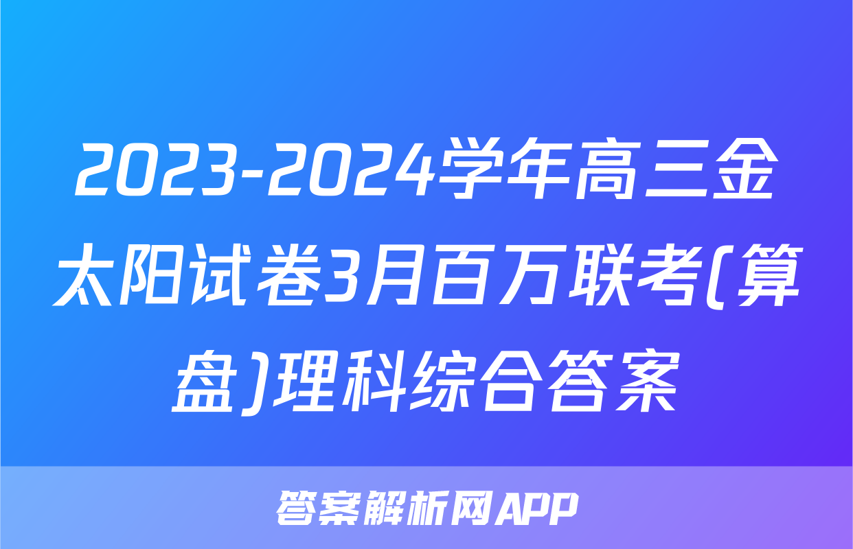2023-2024学年高三金太阳试卷3月百万联考(算盘)理科综合答案