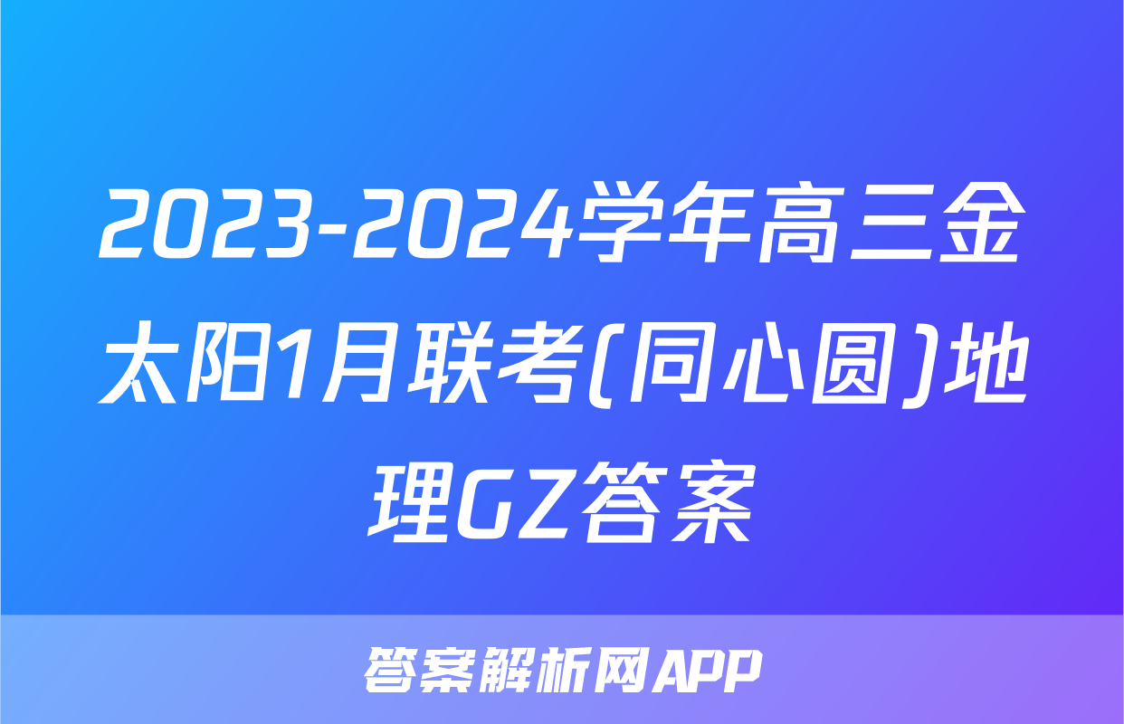 2023-2024学年高三金太阳1月联考(同心圆)地理GZ答案