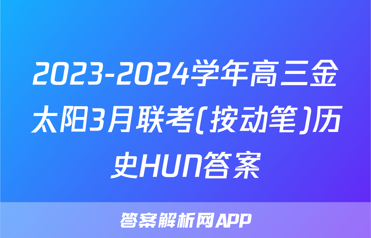2023-2024学年高三金太阳3月联考(按动笔)历史HUN答案
