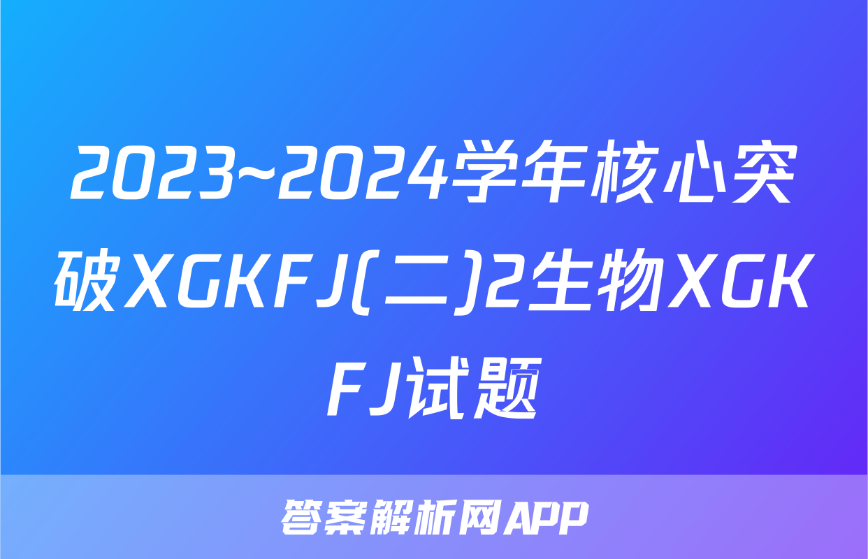 2023~2024学年核心突破XGKFJ(二)2生物XGKFJ试题