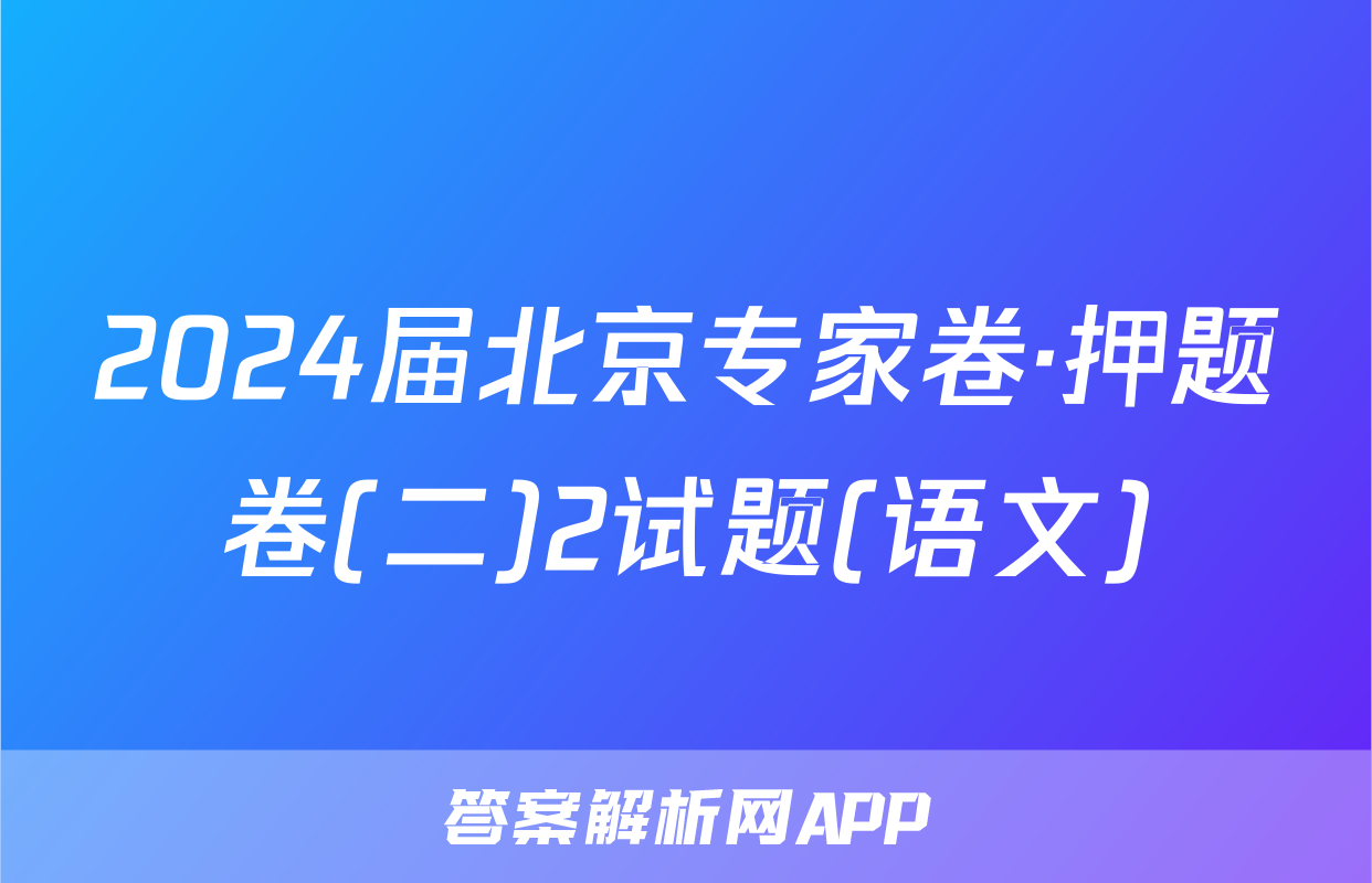 2024届北京专家卷·押题卷(二)2试题(语文)