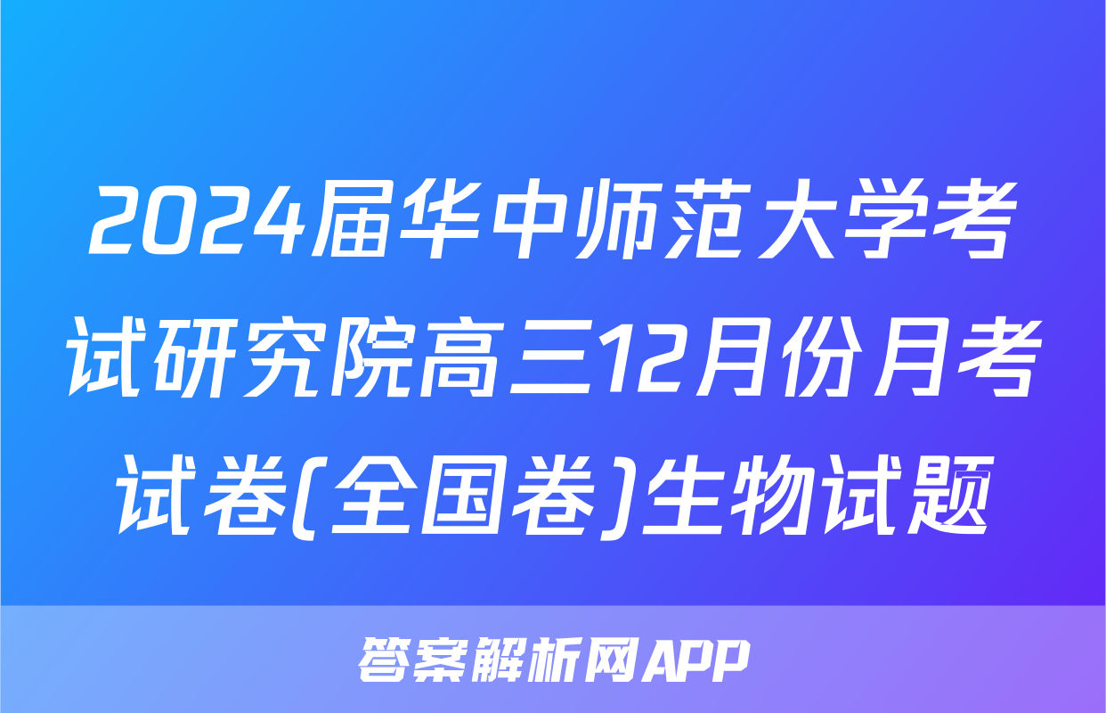 2024届华中师范大学考试研究院高三12月份月考试卷(全国卷)生物试题