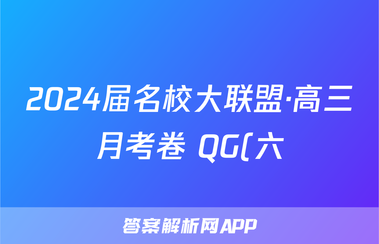 2024届名校大联盟·高三月考卷 QG(六)6理科数学试题