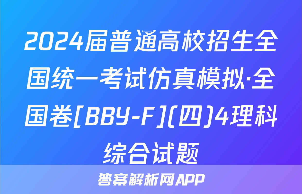 2024届普通高校招生全国统一考试仿真模拟·全国卷[BBY-F](四)4理科综合试题