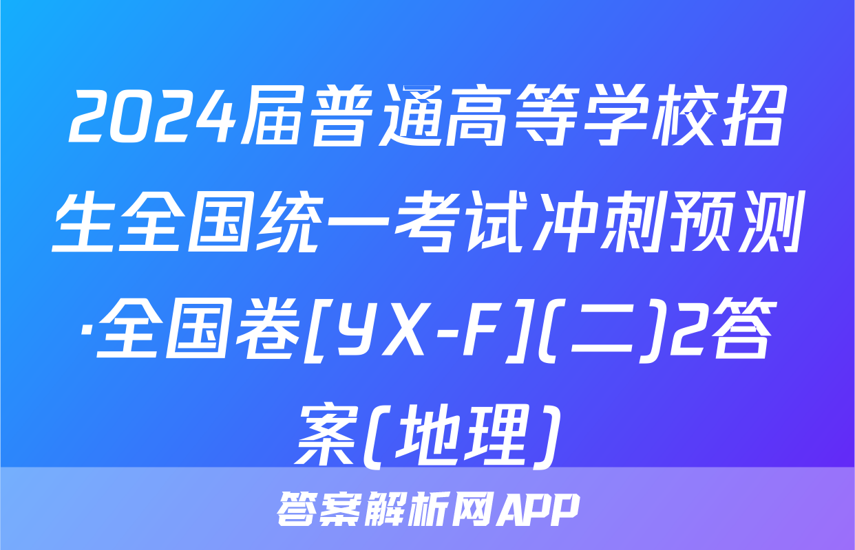2024届普通高等学校招生全国统一考试冲刺预测·全国卷[YX-F](二)2答案(地理)