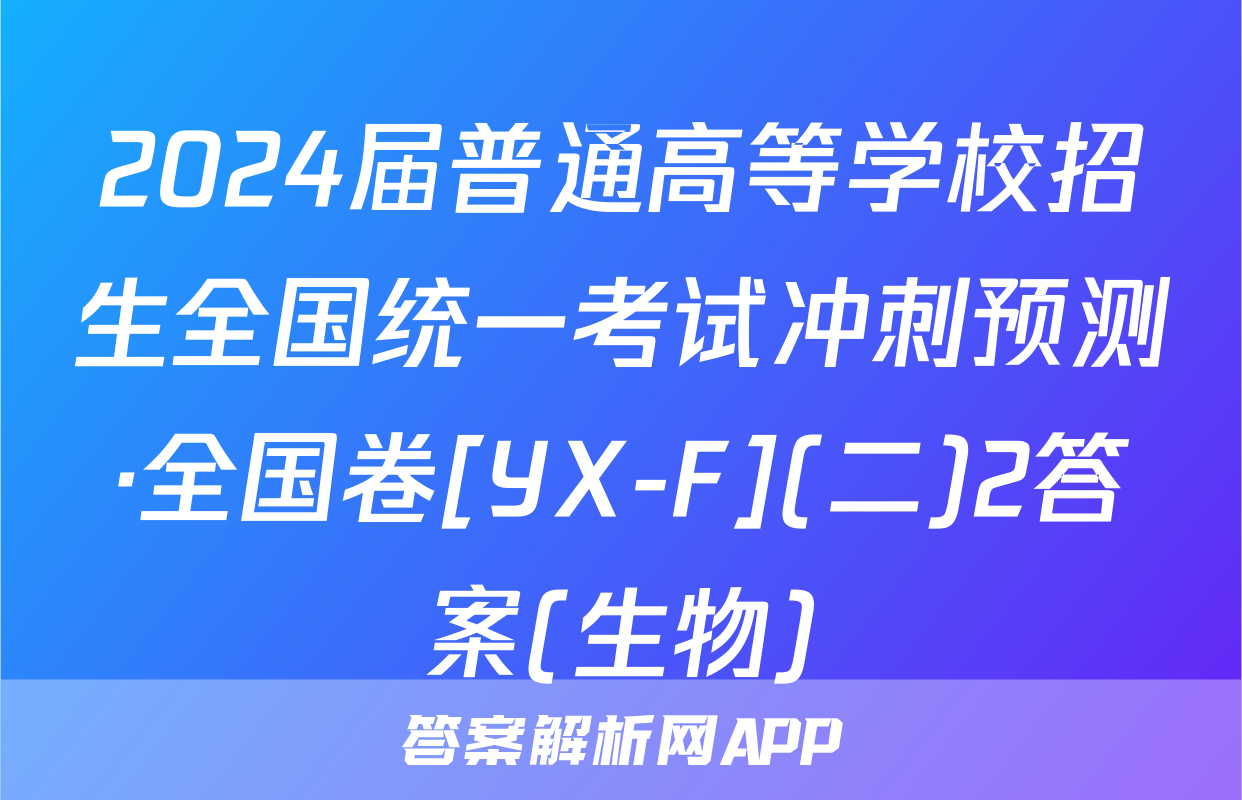 2024届普通高等学校招生全国统一考试冲刺预测·全国卷[YX-F](二)2答案(生物)