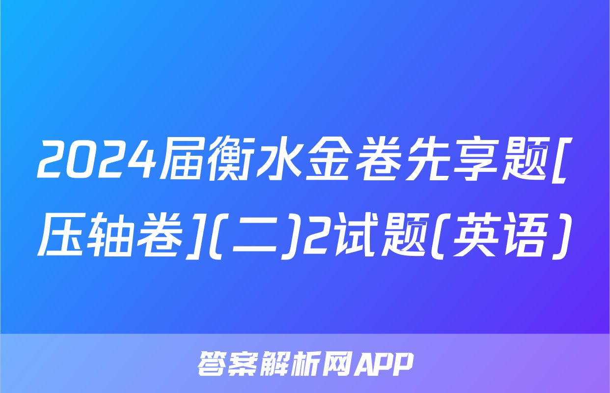 2024届衡水金卷先享题[压轴卷](二)2试题(英语)
