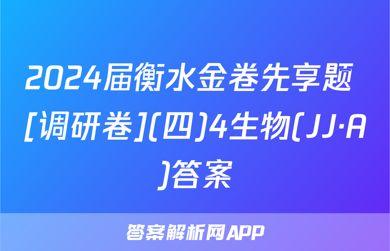 2024届衡水金卷先享题 [调研卷](四)4生物(JJ·A)答案