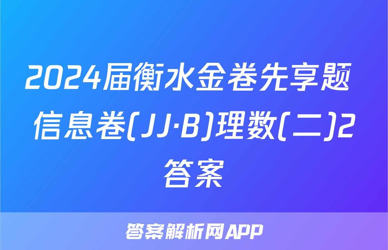 2024届衡水金卷先享题 信息卷(JJ·B)理数(二)2答案