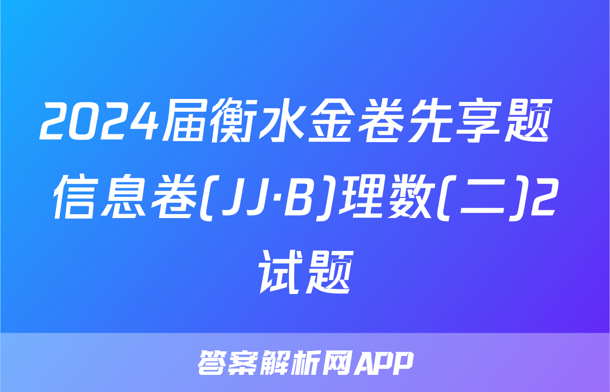 2024届衡水金卷先享题 信息卷(JJ·B)理数(二)2试题