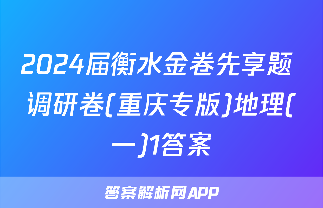 2024届衡水金卷先享题 调研卷(重庆专版)地理(一)1答案