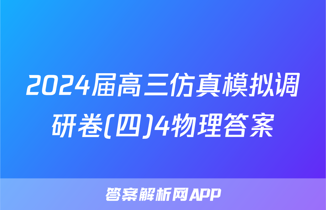 2024届高三仿真模拟调研卷(四)4物理答案