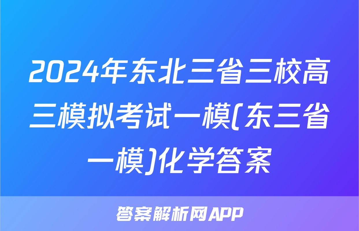 2024年东北三省三校高三模拟考试一模(东三省一模)化学答案