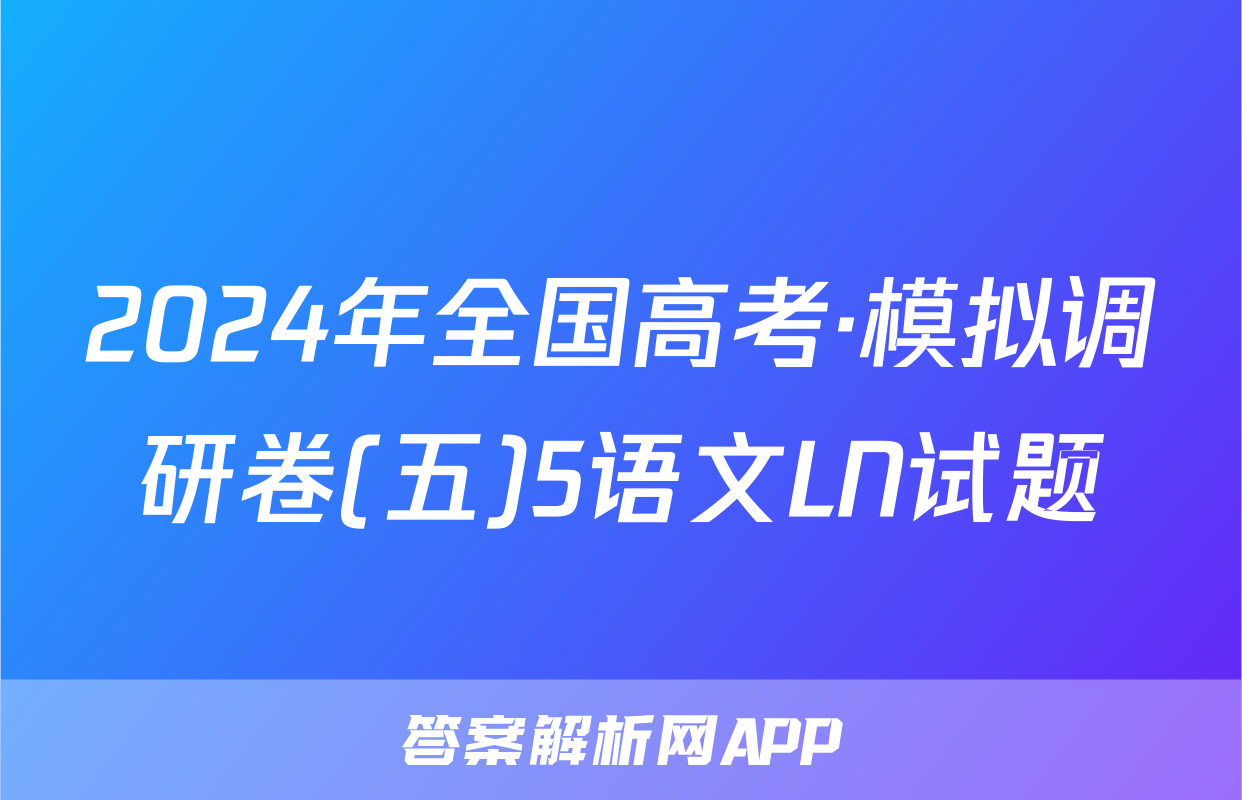 2024年全国高考·模拟调研卷(五)5语文LN试题
