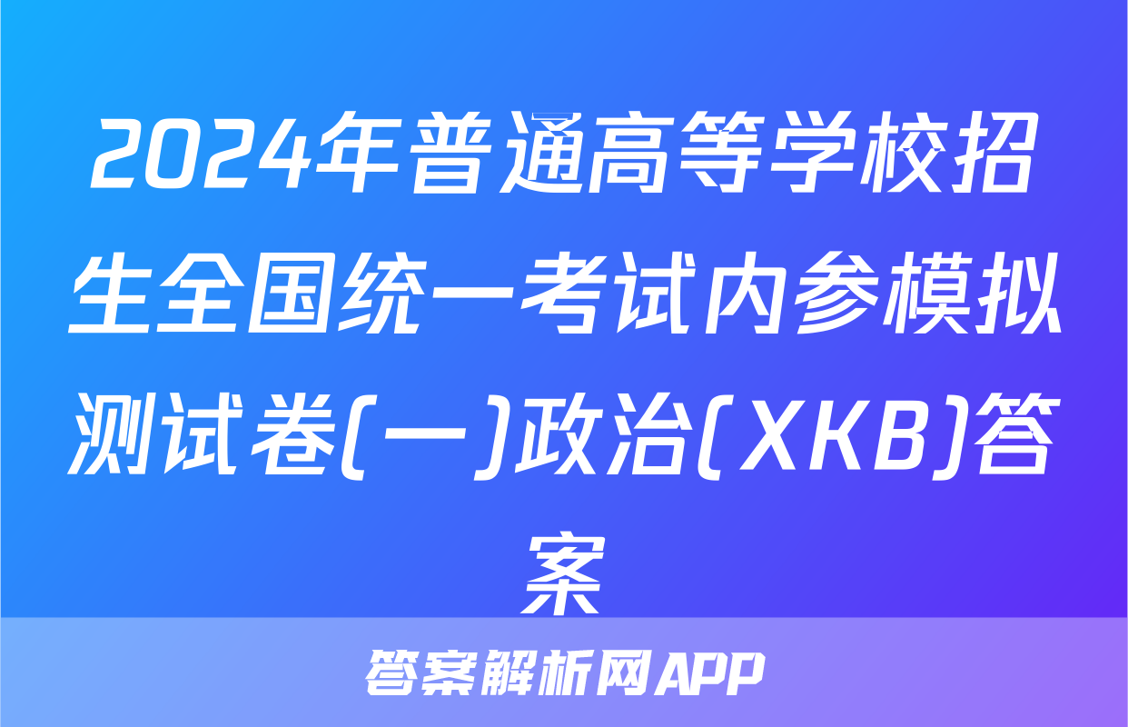 2024年普通高等学校招生全国统一考试内参模拟测试卷(一)政治(XKB)答案