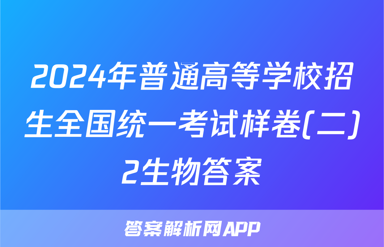 2024年普通高等学校招生全国统一考试样卷(二)2生物答案