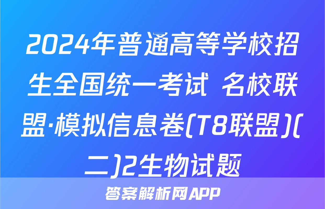 2024年普通高等学校招生全国统一考试 名校联盟·模拟信息卷(T8联盟)(二)2生物试题